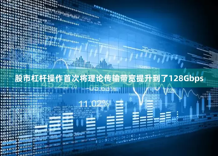 股市杠杆操作首次将理论传输带宽提升到了128Gbps